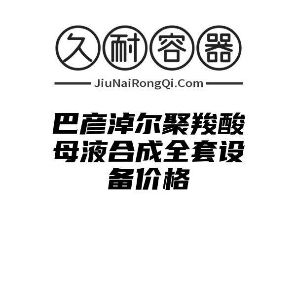 巴彦淖尔聚羧酸母液合成全套设备价格