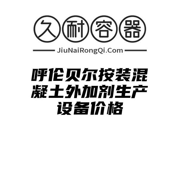 呼伦贝尔按装混凝土外加剂生产设备价格