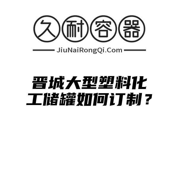 晋城大型塑料化工储罐如何订制？