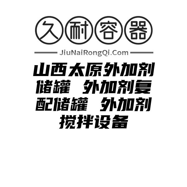 山西太原外加剂储罐 外加剂复配储罐 外加剂搅拌设备