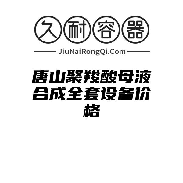 唐山聚羧酸母液合成全套设备价格