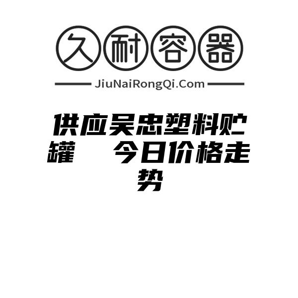 供应吴忠塑料贮罐  今日价格走势