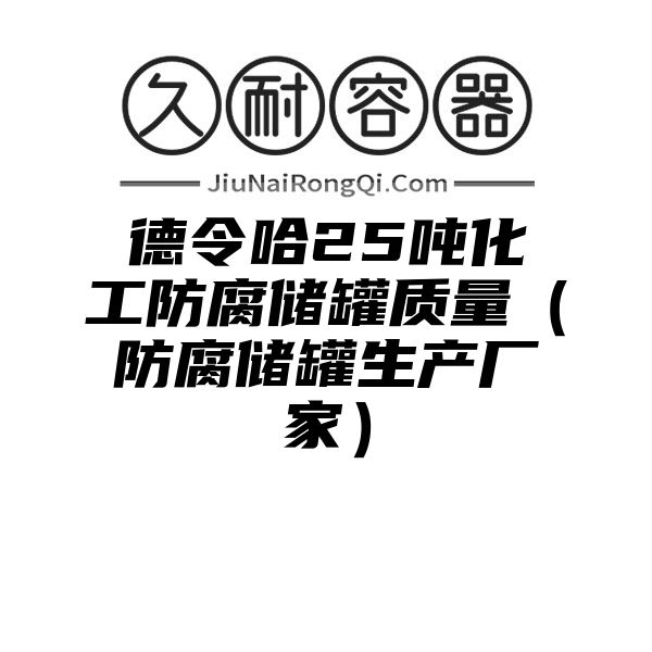 德令哈25吨化工防腐储罐质量（防腐储罐生产厂家）