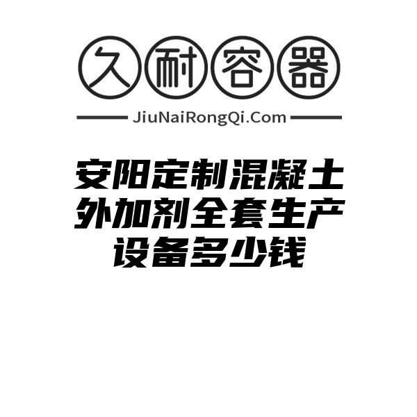 安阳定制混凝土外加剂全套生产设备多少钱