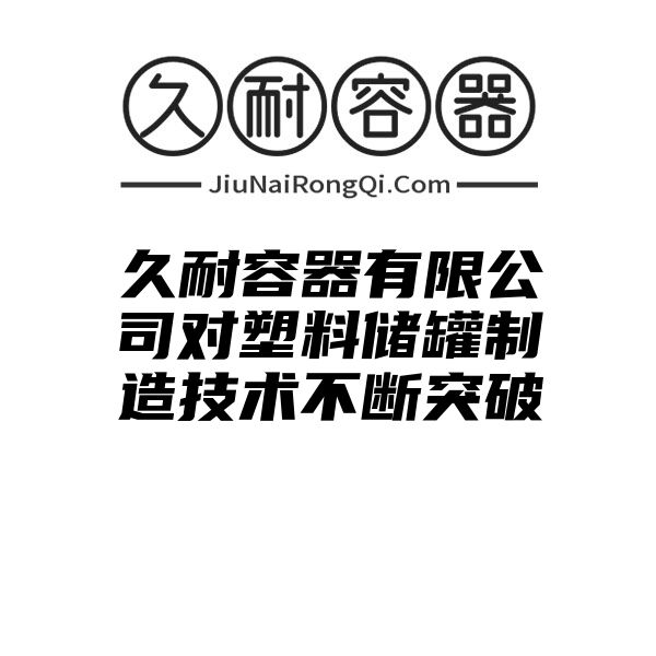 久耐容器有限公司对塑料储罐制造技术不断突破