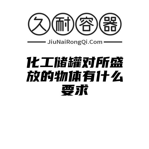 化工储罐对所盛放的物体有什么要求