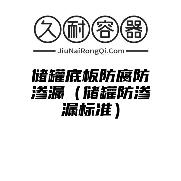 储罐底板防腐防渗漏（储罐防渗漏标准）