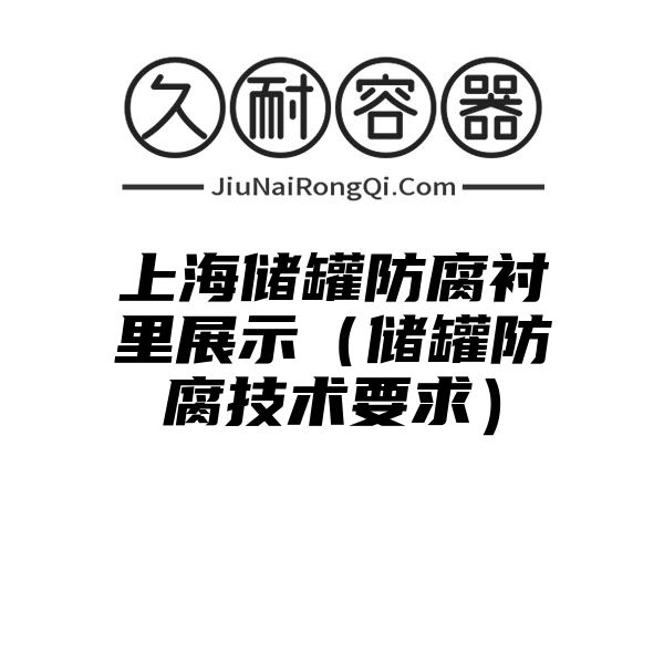 上海储罐防腐衬里展示（储罐防腐技术要求）