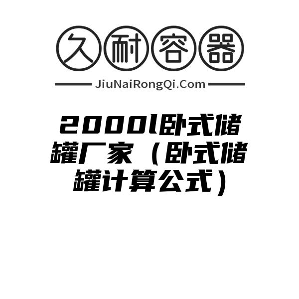 2000l卧式储罐厂家（卧式储罐计算公式）