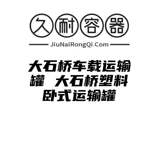 大石桥车载运输罐 大石桥塑料卧式运输罐