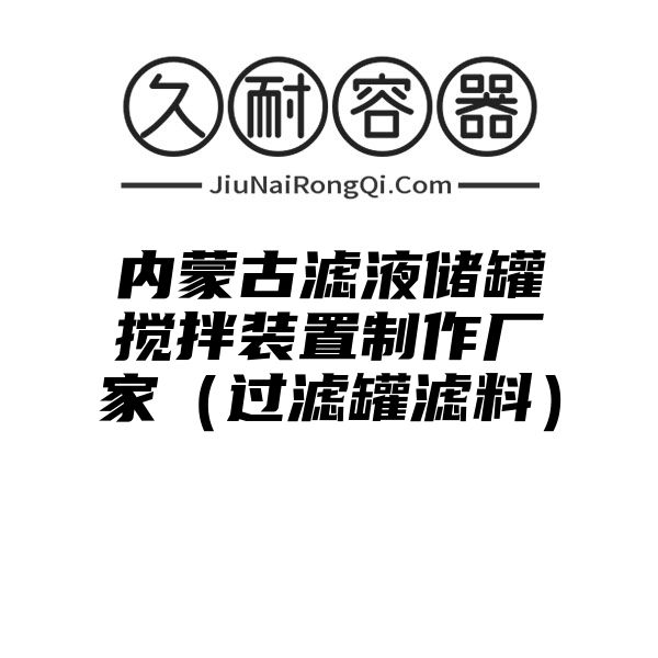 内蒙古滤液储罐搅拌装置制作厂家（过滤罐滤料）