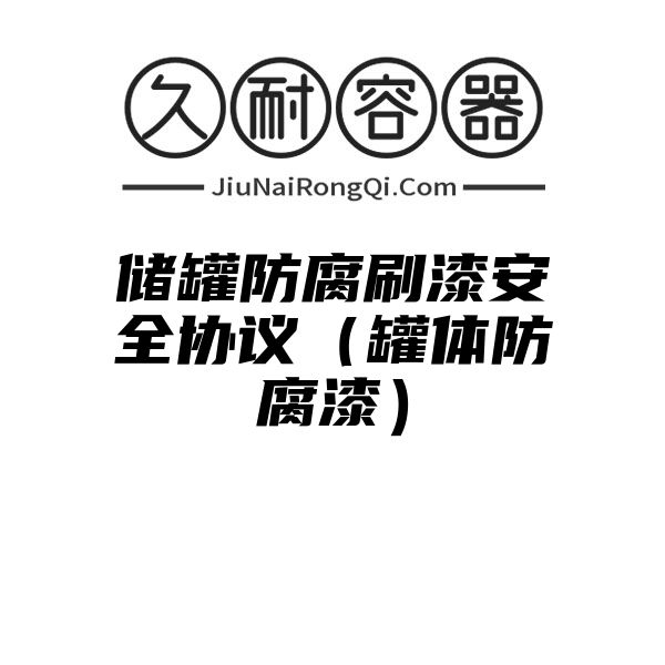 储罐防腐刷漆安全协议（罐体防腐漆）