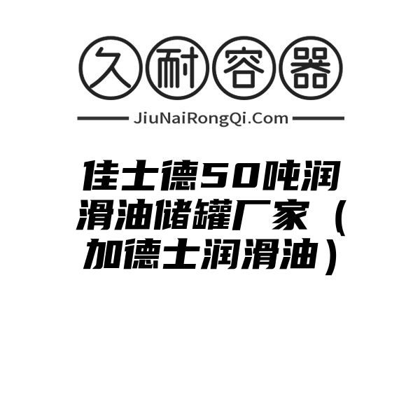 佳士德50吨润滑油储罐厂家（加德士润滑油）