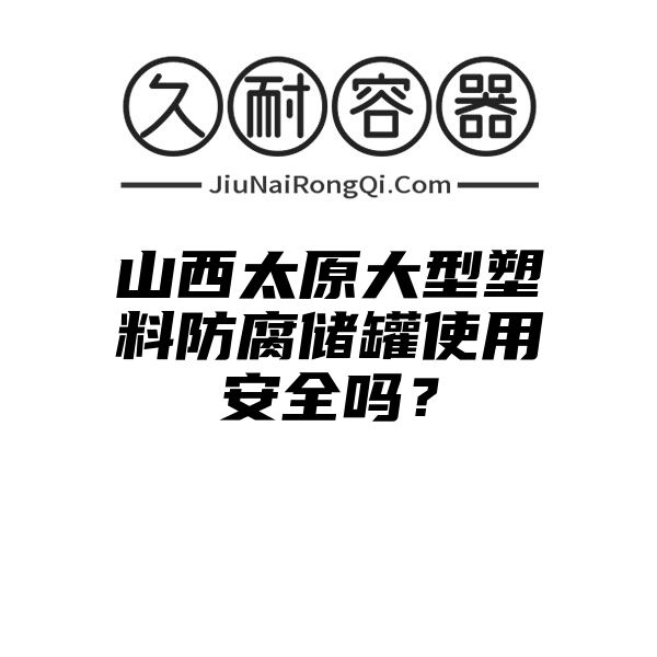 山西太原大型塑料防腐储罐使用安全吗？