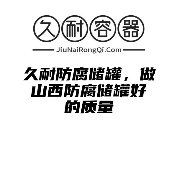 久耐防腐储罐，做山西防腐储罐好的质量