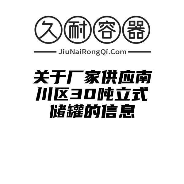 关于厂家供应南川区30吨立式储罐的信息