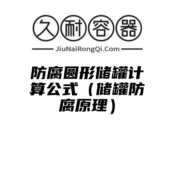 防腐圆形储罐计算公式（储罐防腐原理）