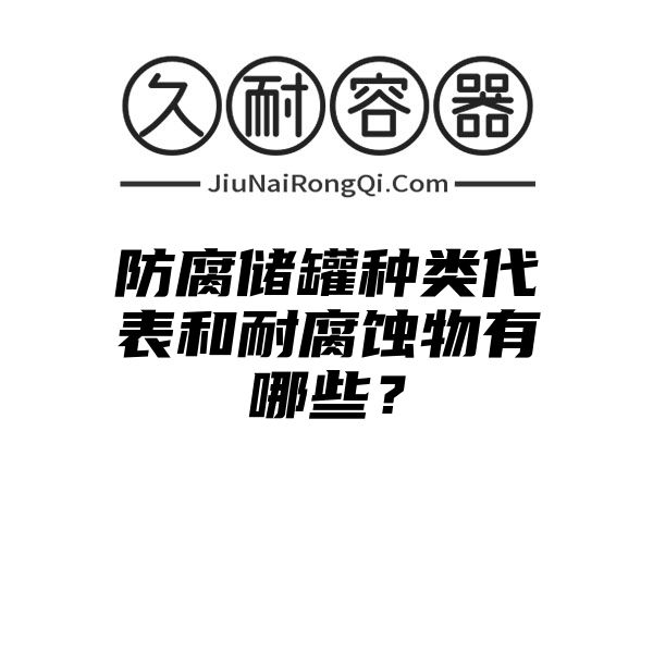 防腐储罐种类代表和耐腐蚀物有哪些？