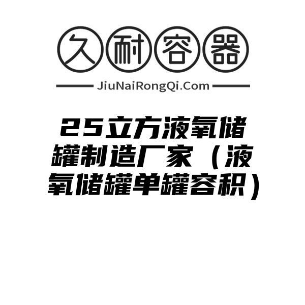 25立方液氧储罐制造厂家（液氧储罐单罐容积）