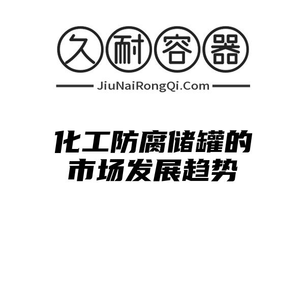 化工防腐储罐的市场发展趋势