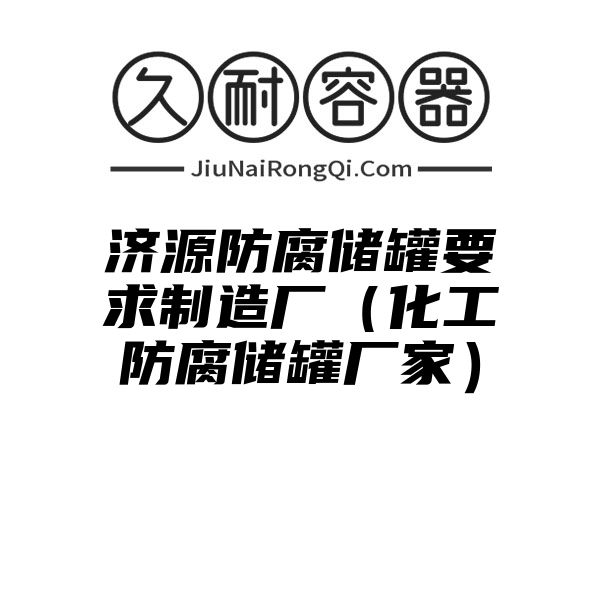 济源防腐储罐要求制造厂（化工防腐储罐厂家）