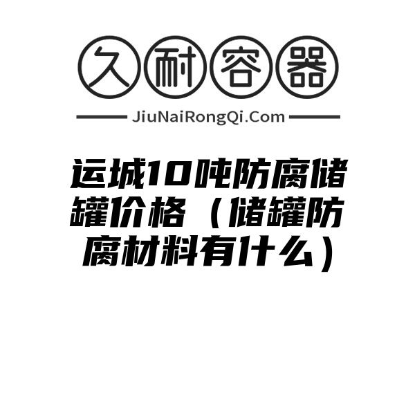 运城10吨防腐储罐价格（储罐防腐材料有什么）