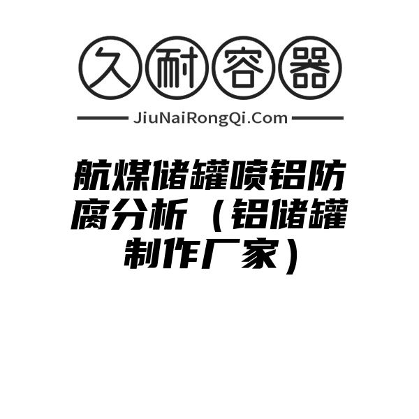 航煤储罐喷铝防腐分析（铝储罐制作厂家）