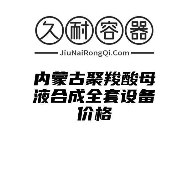 内蒙古聚羧酸母液合成全套设备价格