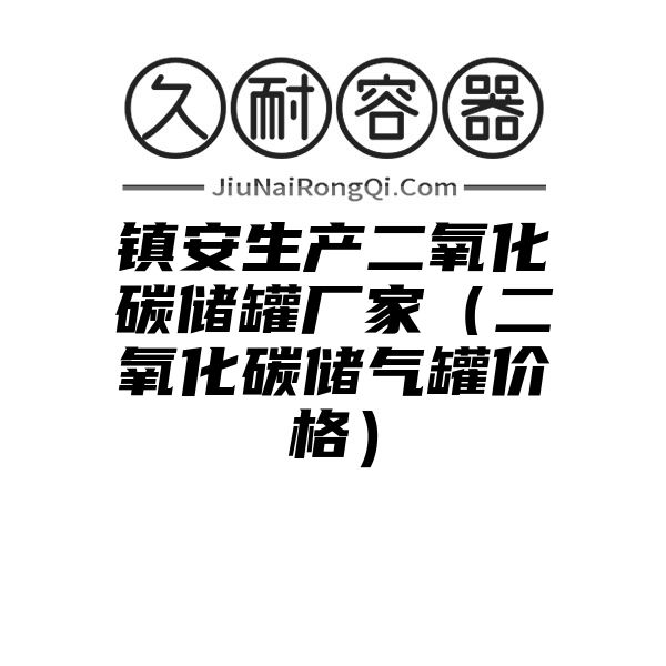 镇安生产二氧化碳储罐厂家（二氧化碳储气罐价格）