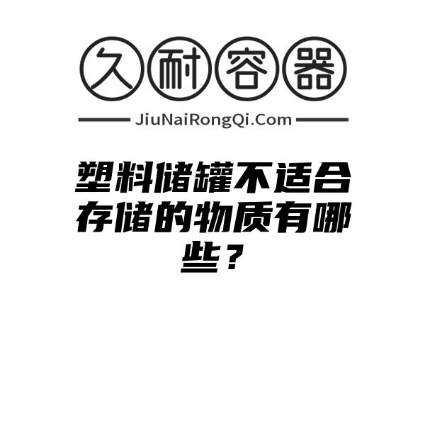 塑料储罐不适合存储的物质有哪些？