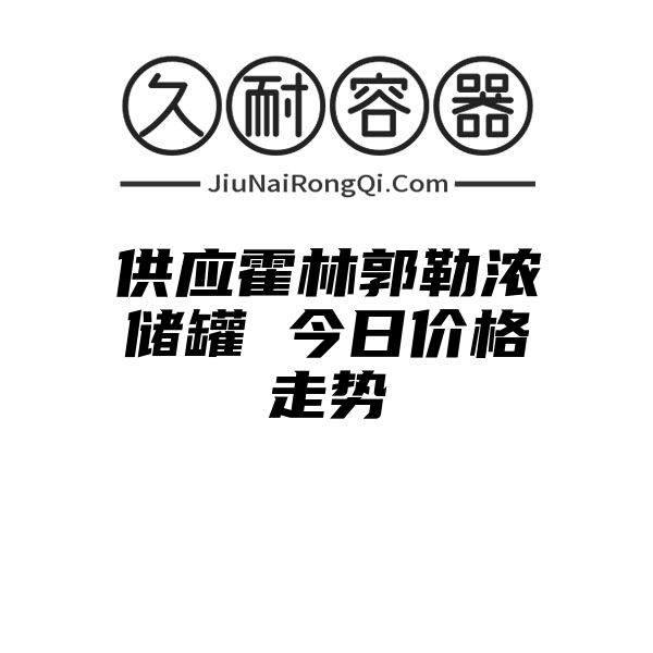 供应霍林郭勒浓储罐 今日价格走势