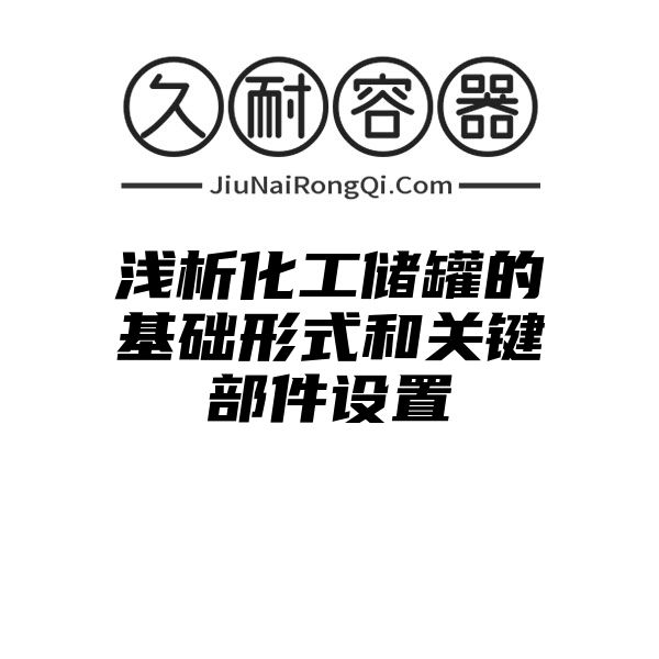 浅析化工储罐的基础形式和关键部件设置