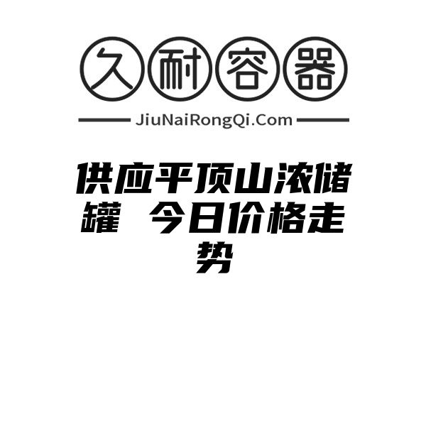 供应平顶山浓储罐 今日价格走势