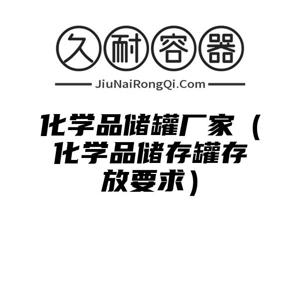 化学品储罐厂家（化学品储存罐存放要求）