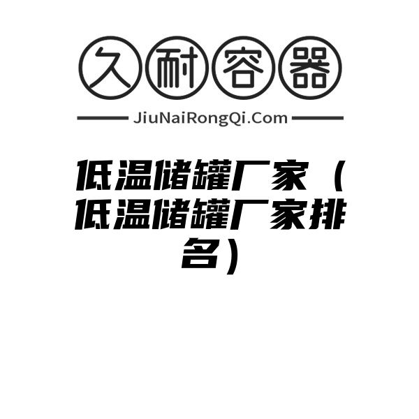 低温储罐厂家（低温储罐厂家排名）