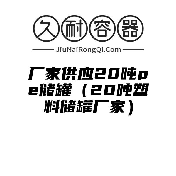 厂家供应20吨pe储罐（20吨塑料储罐厂家）