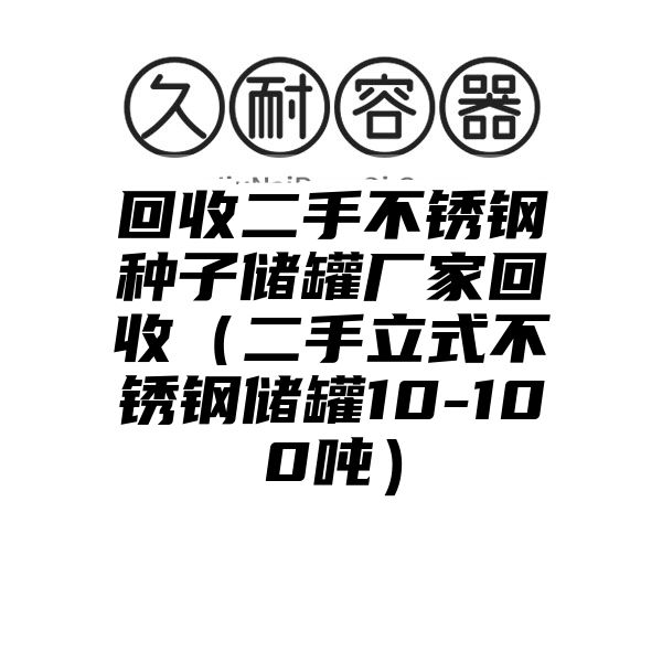 回收二手不锈钢种子储罐厂家回收（二手立式不锈钢储罐10-100吨）