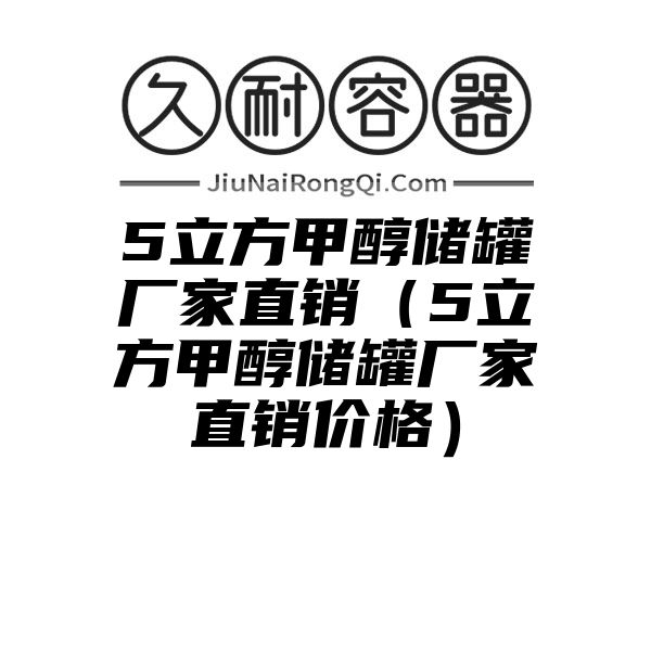 5立方甲醇储罐厂家直销（5立方甲醇储罐厂家直销价格）