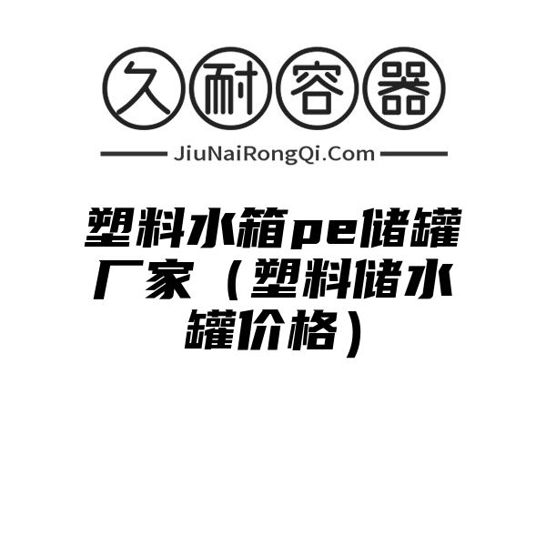 塑料水箱pe储罐厂家（塑料储水罐价格）