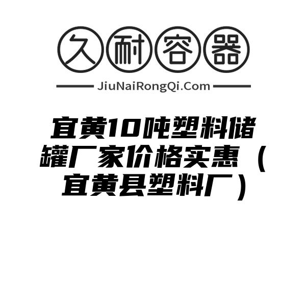 宜黄10吨塑料储罐厂家价格实惠（宜黄县塑料厂）