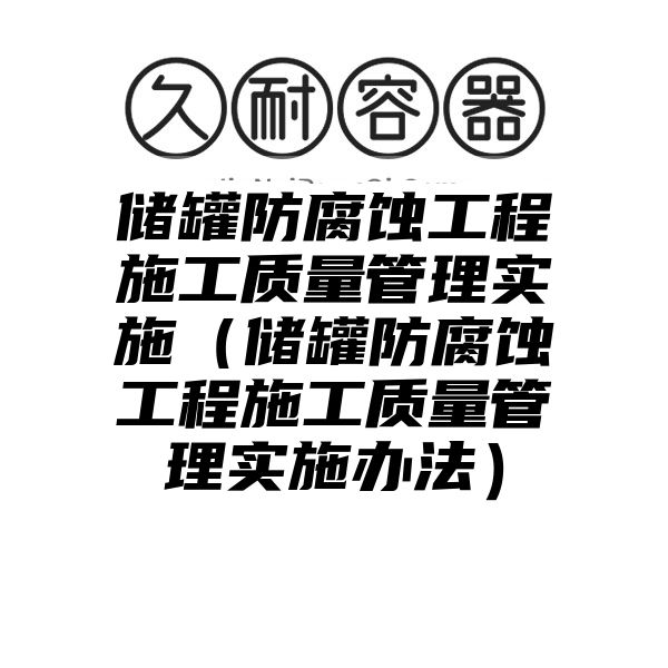 储罐防腐蚀工程施工质量管理实施（储罐防腐蚀工程施工质量管理实施办法）