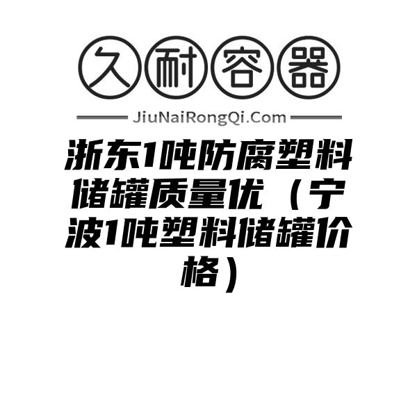 浙东1吨防腐塑料储罐质量优（宁波1吨塑料储罐价格）