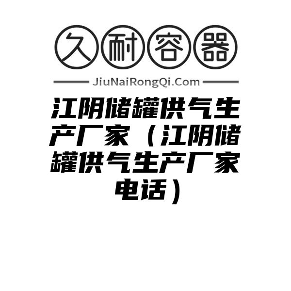 江阴储罐供气生产厂家（江阴储罐供气生产厂家电话）