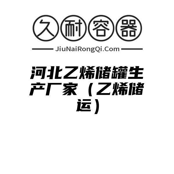 河北乙烯储罐生产厂家（乙烯储运）