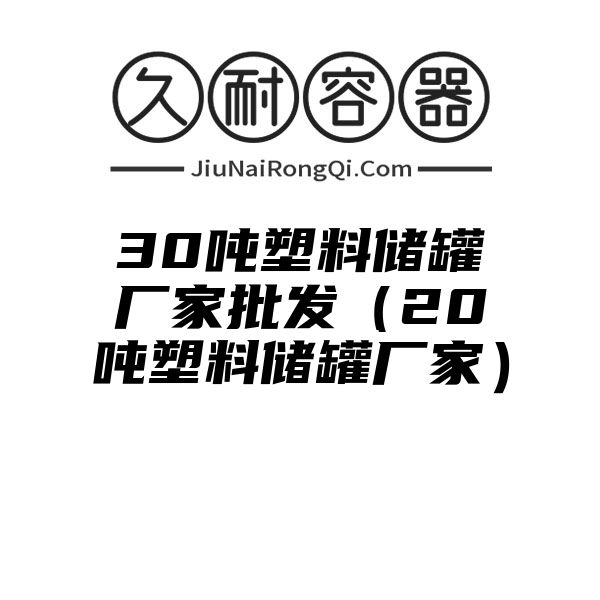 30吨塑料储罐厂家批发（20吨塑料储罐厂家）