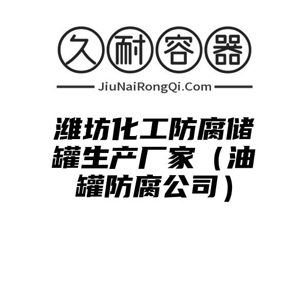 潍坊化工防腐储罐生产厂家（油罐防腐公司）