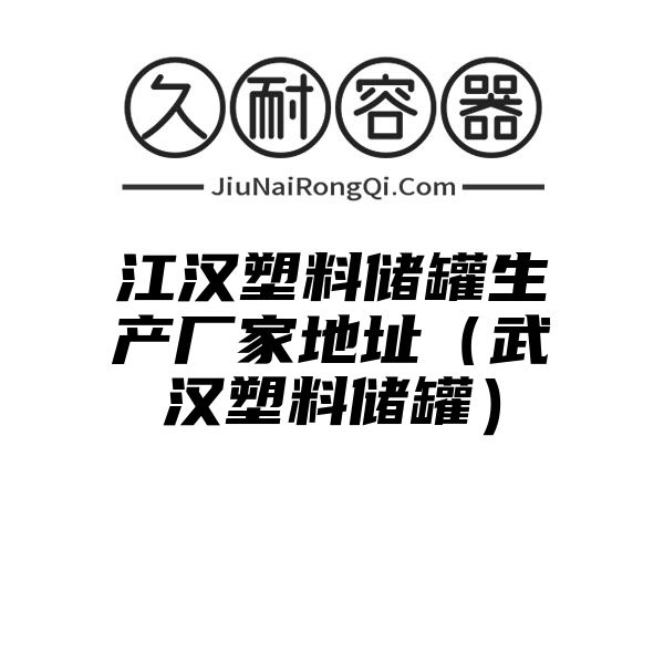 江汉塑料储罐生产厂家地址（武汉塑料储罐）