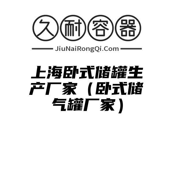 上海卧式储罐生产厂家（卧式储气罐厂家）