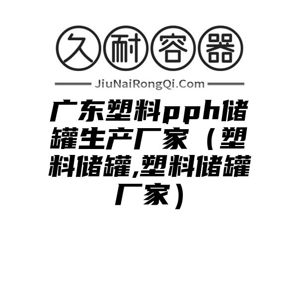 广东塑料pph储罐生产厂家（塑料储罐,塑料储罐厂家）