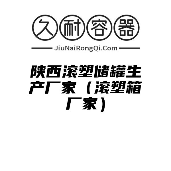 陕西滚塑储罐生产厂家（滚塑箱厂家）